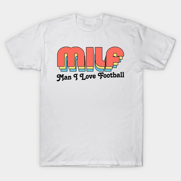 MILF //// Man I Love Football T-Shirt by DankFutura